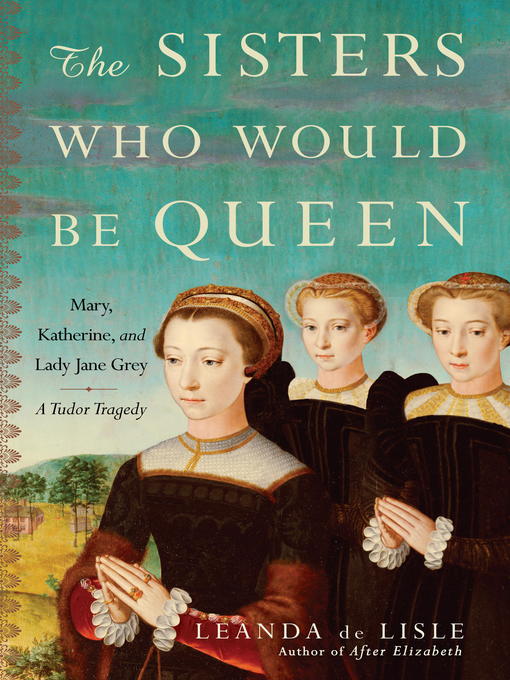 Title details for The Sisters Who Would Be Queen by Leanda de Lisle - Available